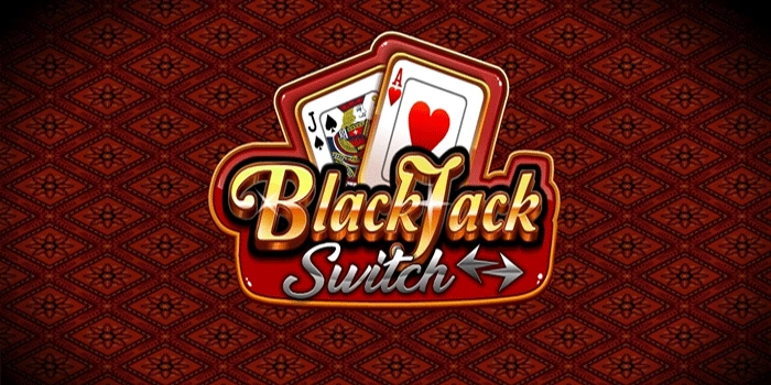 Bermain Cerdas dan Menang di Blackjack Switch